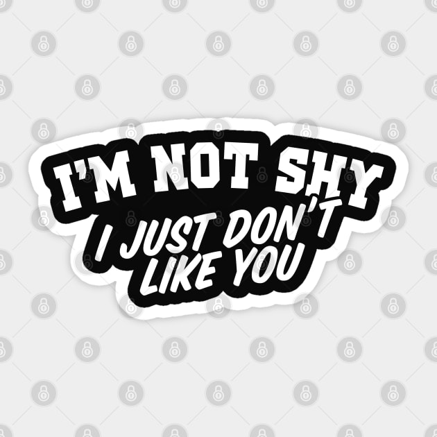 I'm Not Shy I Just Don't Like You Sticker by TextTees